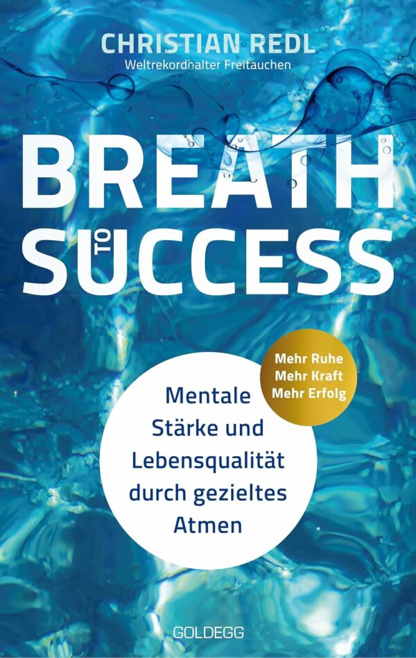 Breath to Success - Mehr Ruhe, Mehr Kraft, Mehr Erfolg: Mentale Stärke und Lebensqualität durch gezieltes Atmen